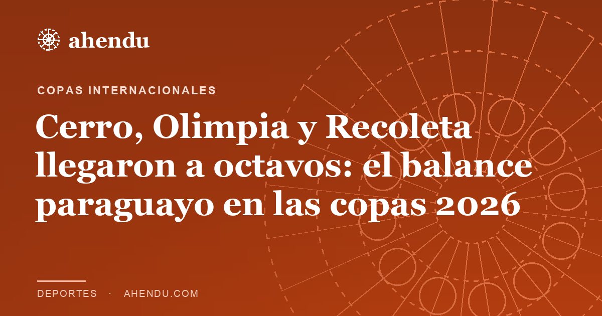 Cerro, Olimpia y Recoleta llegaron a octavos: el balance paraguayo en las copas 2026