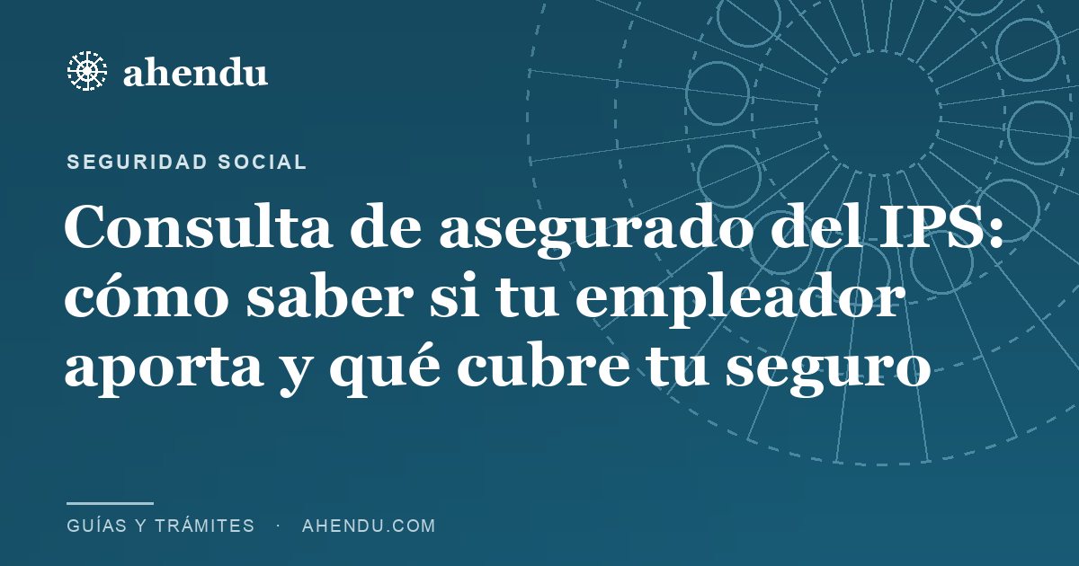 Consulta de asegurado del IPS: cómo saber si tu empleador aporta y qué cubre tu seguro