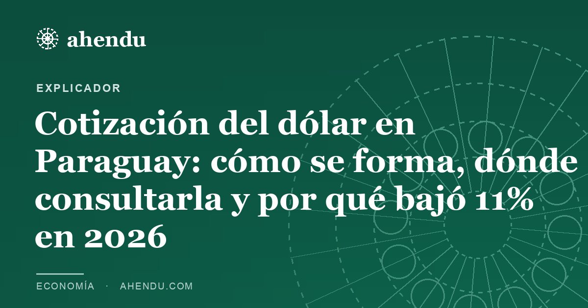 Cotización del dólar en Paraguay: cómo se forma, dónde consultarla y por qué bajó 11% en 2026