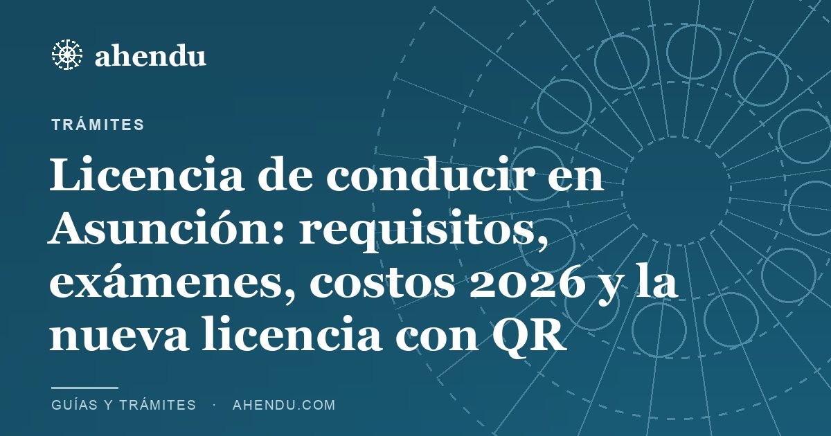 Licencia de conducir en Asunción: requisitos, exámenes, costos 2026 y la nueva licencia con QR