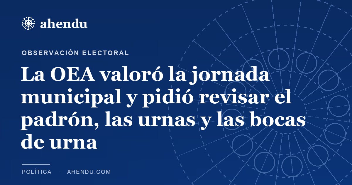 La OEA valoró la jornada municipal y pidió revisar el padrón, las urnas y las bocas de urna