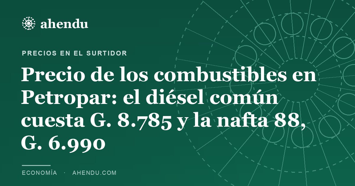 Precio de los combustibles en Petropar: el diésel común cuesta G. 8.785 y la nafta 88, G. 6.990