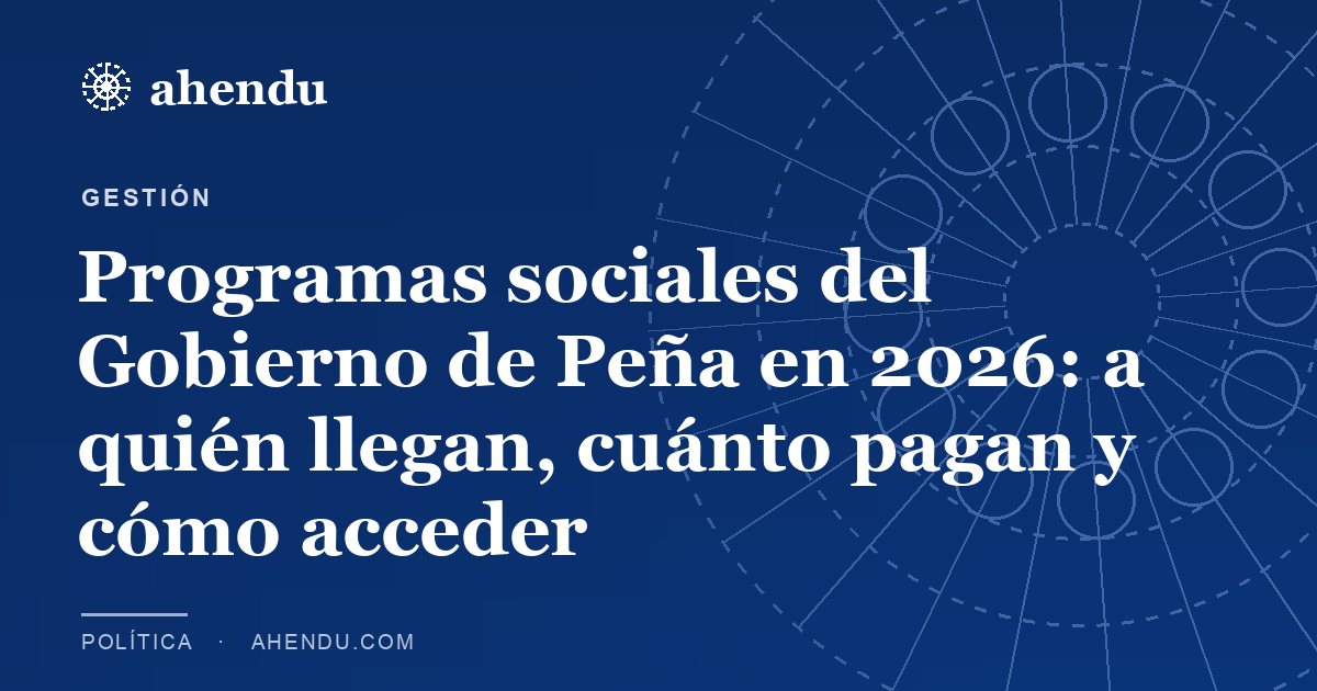 Programas sociales del Gobierno de Peña en 2026: a quién llegan, cuánto pagan y cómo acceder